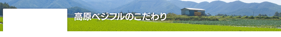 高原ベジフルのこだわり